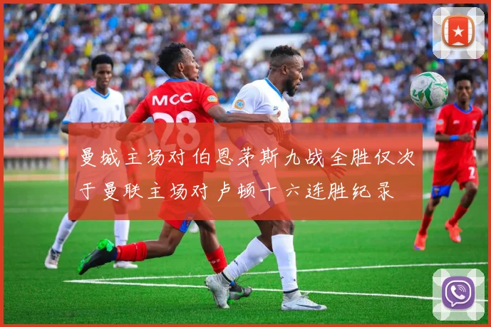 曼城主场对伯恩茅斯九战全胜仅次于曼联主场对卢顿十六连胜纪录