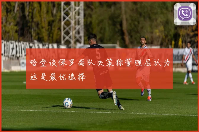 哈登谈保罗离队决策称管理层认为这是最优选择
